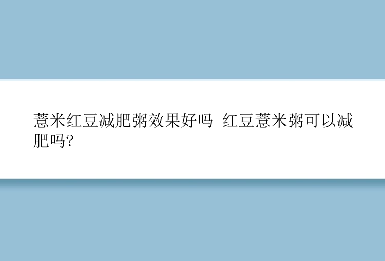 薏米红豆减肥粥效果好吗 红豆薏米粥可以减肥吗?