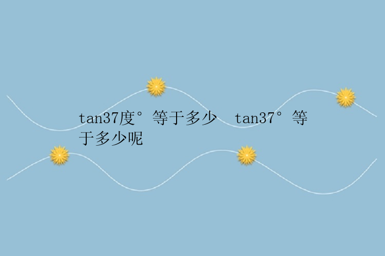 tan37度°等于多少  tan37°等于多少呢