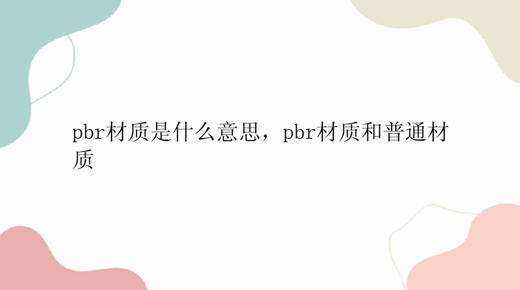 pbr材质是什么意思，pbr材质和普通材质