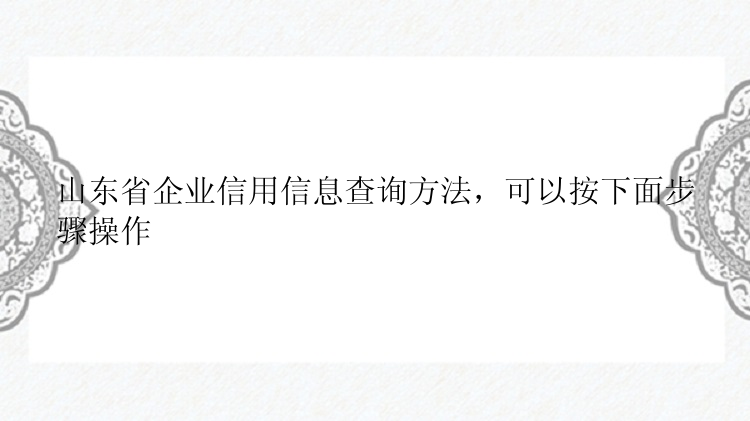 山东省企业信用信息查询方法，可以按下面步骤操作