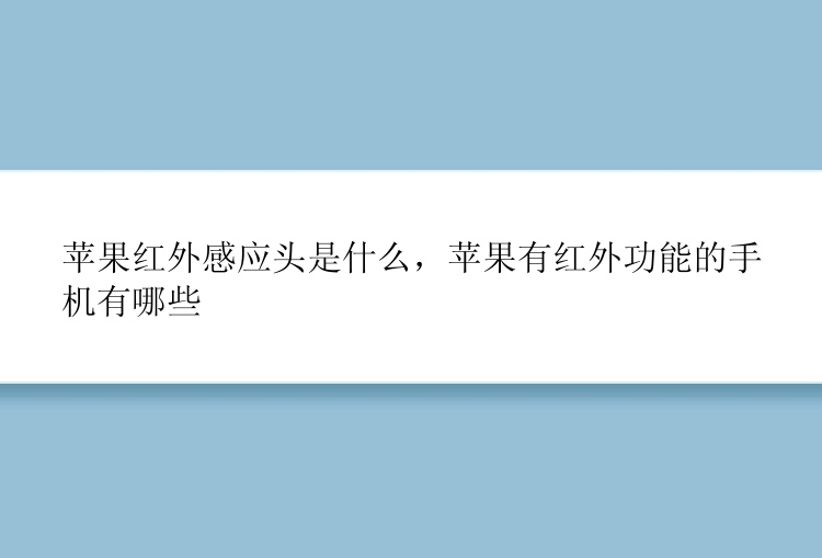 苹果红外感应头是什么，苹果有红外功能的手机有哪些