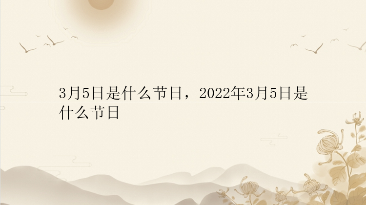 3月5日是什么节日，2022年3月5日是什么节日