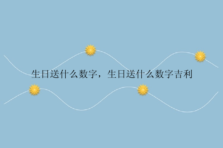 生日送什么数字，生日送什么数字吉利