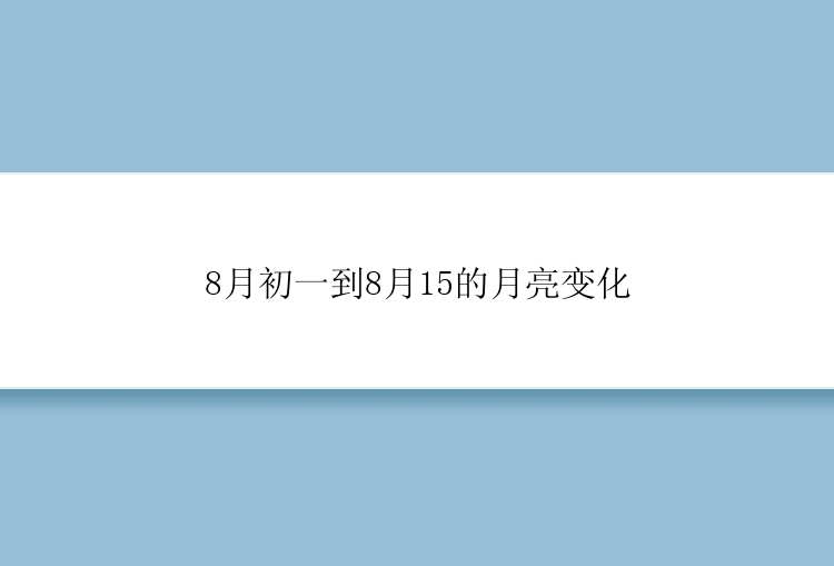 8月初一到8月15的月亮变化