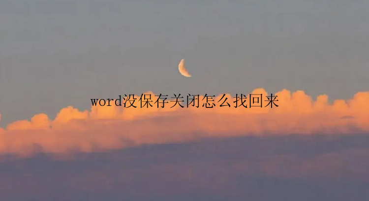 word没保存关闭怎么找回来