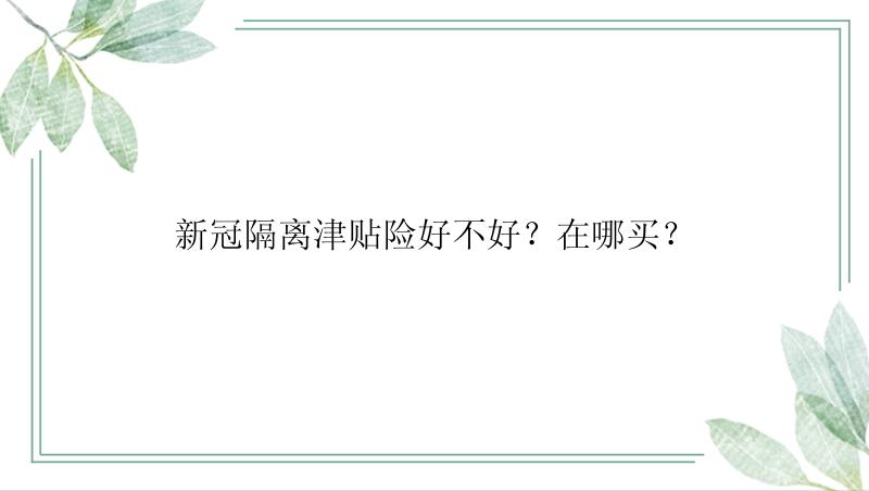 新冠隔离津贴险好不好？在哪买？