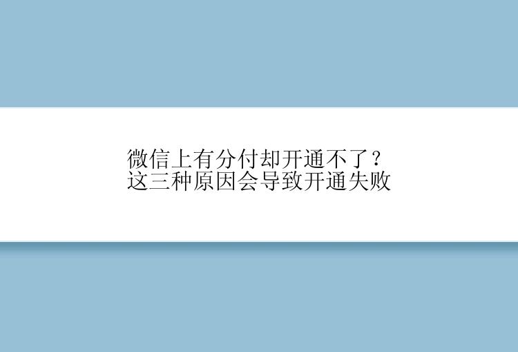 微信上有分付却开通不了？这三种原因会导致开通失败