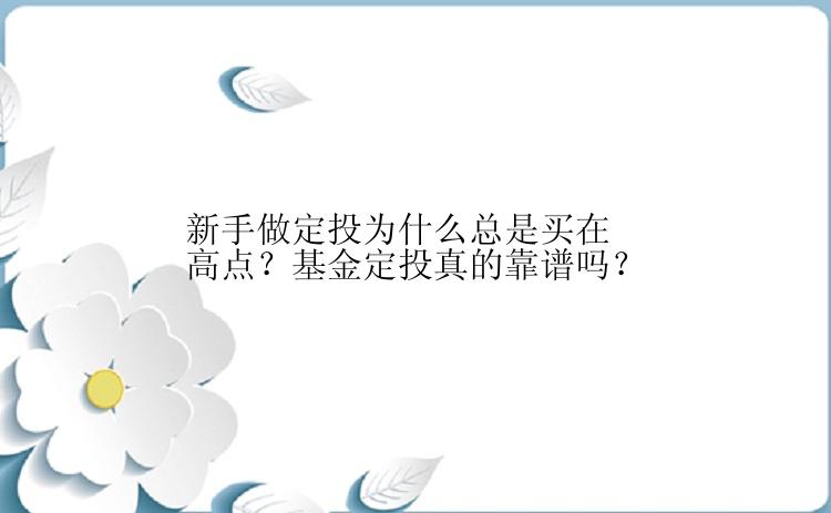 新手做定投为什么总是买在高点？基金定投真的靠谱吗？