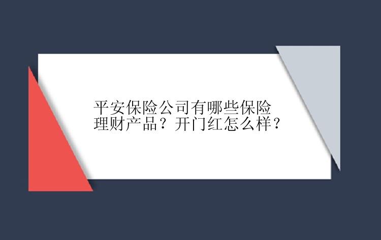 平安保险公司有哪些保险理财产品？开门红怎么样？