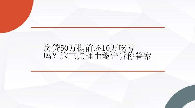 房贷50万提前还10万吃亏吗？这三点理由能告诉你答案