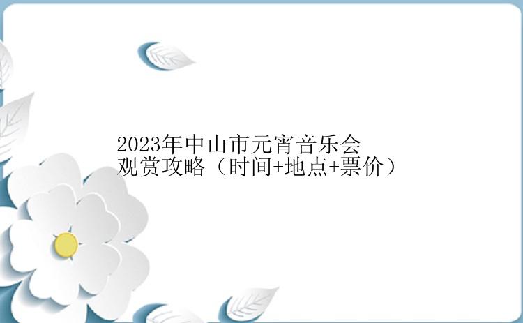 2023年中山市元宵音乐会观赏攻略（时间+地点+票价）