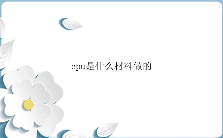 cpu是什么材料做的