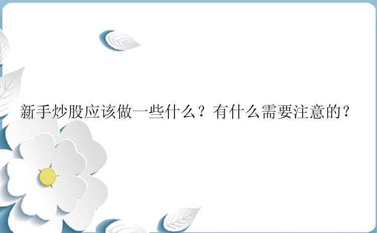 新手炒股应该做一些什么？有什么需要注意的？