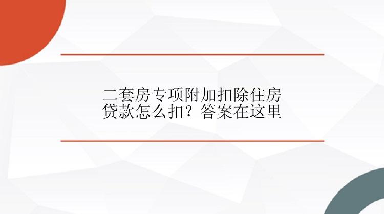 二套房专项附加扣除住房贷款怎么扣？答案在这里