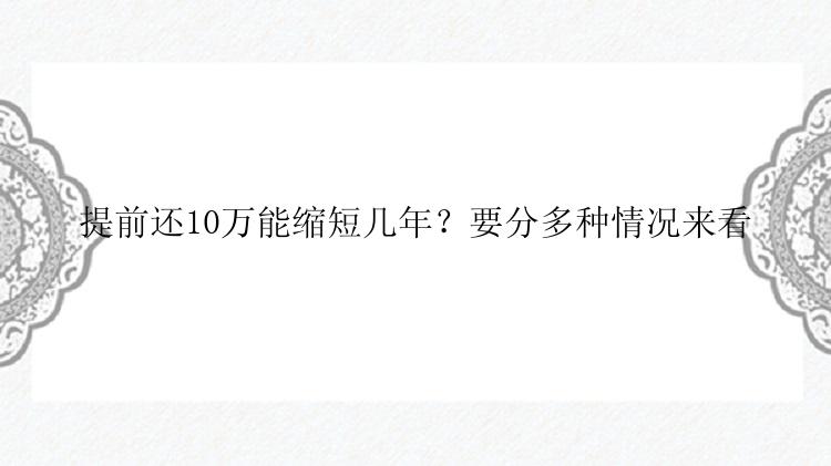 提前还10万能缩短几年？要分多种情况来看