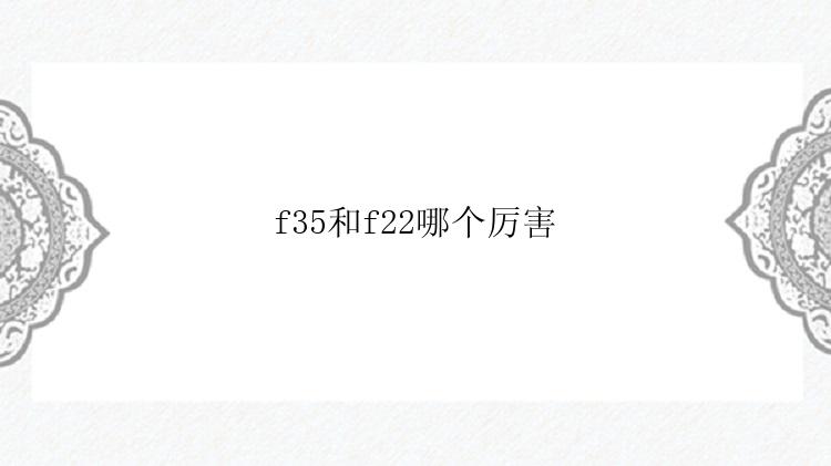 f35和f22哪个厉害