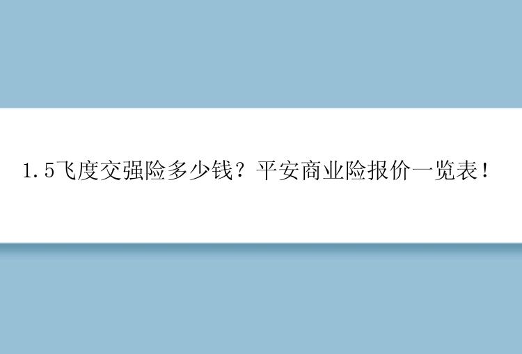 1.5飞度交强险多少钱？平安商业险报价一览表！