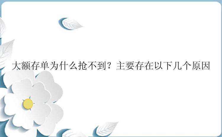 大额存单为什么抢不到？主要存在以下几个原因