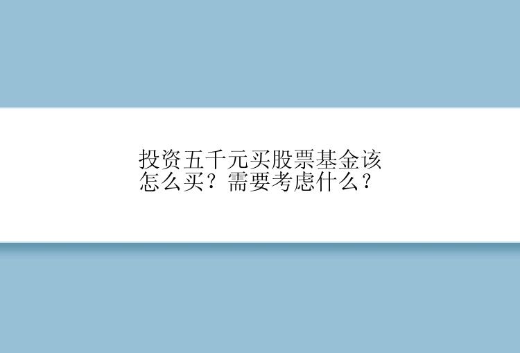 投资五千元买股票基金该怎么买？需要考虑什么？