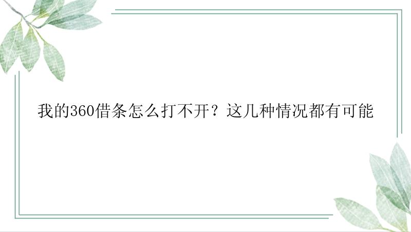 我的360借条怎么打不开？这几种情况都有可能