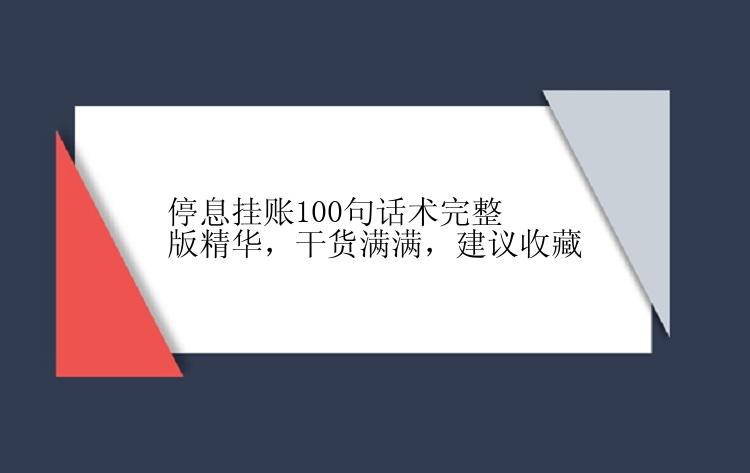 停息挂账100句话术完整版精华，干货满满，建议收藏