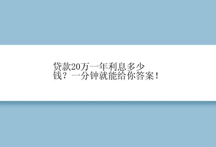 贷款20万一年利息多少钱？一分钟就能给你答案！