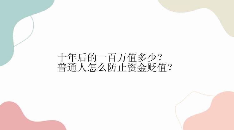 十年后的一百万值多少？普通人怎么防止资金贬值？