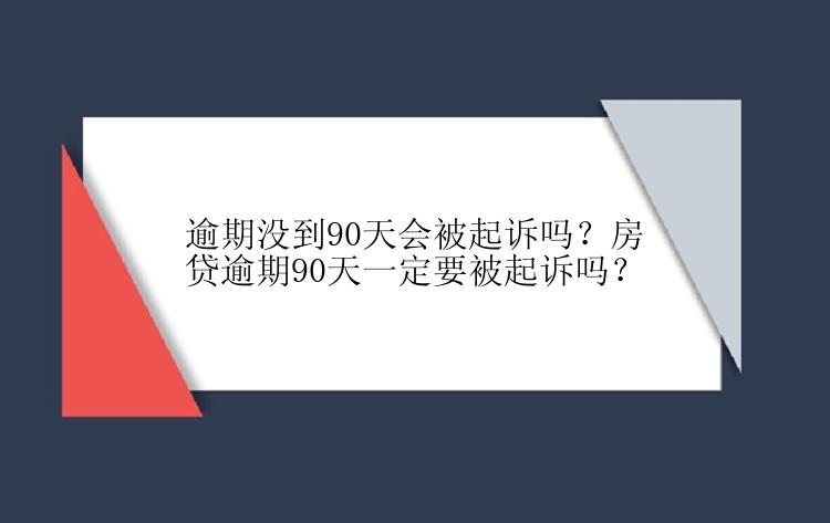 逾期没到90天会被起诉吗？房贷逾期90天一定要被起诉吗？