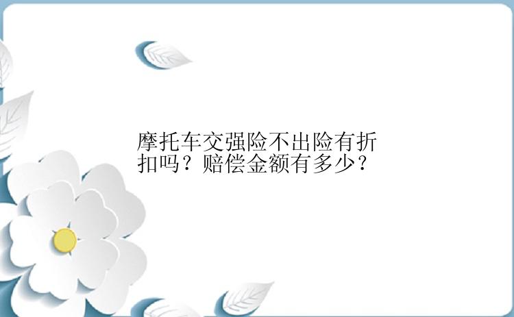 摩托车交强险不出险有折扣吗？赔偿金额有多少？