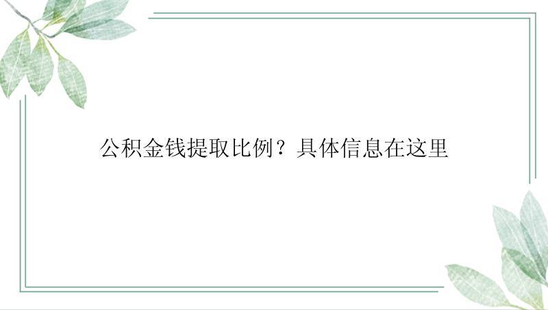 公积金钱提取比例？具体信息在这里