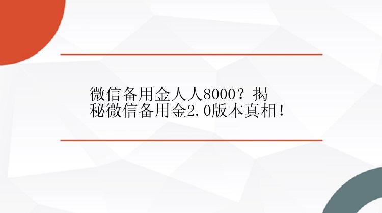 微信备用金人人8000？揭秘微信备用金2.0版本真相！