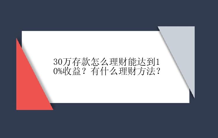 30万存款怎么理财能达到10%收益？有什么理财方法？