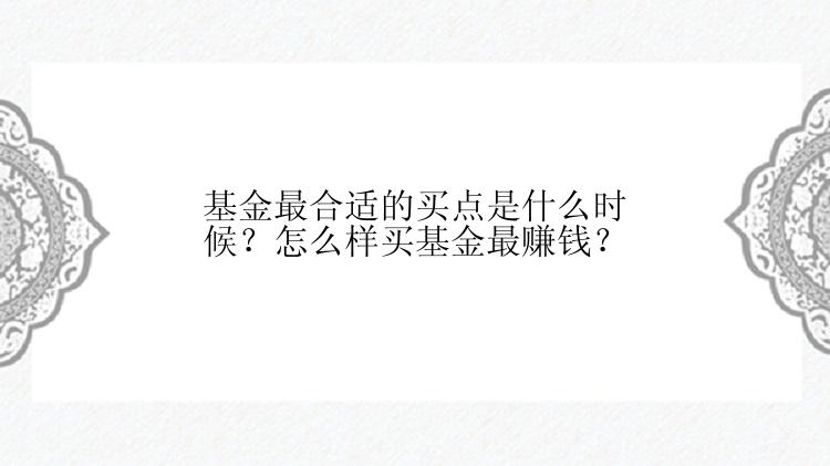 基金最合适的买点是什么时候？怎么样买基金最赚钱？