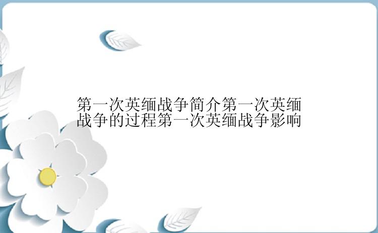 第一次英缅战争简介第一次英缅战争的过程第一次英缅战争影响