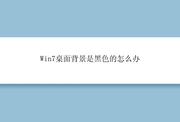 Win7桌面背景是黑色的怎么办