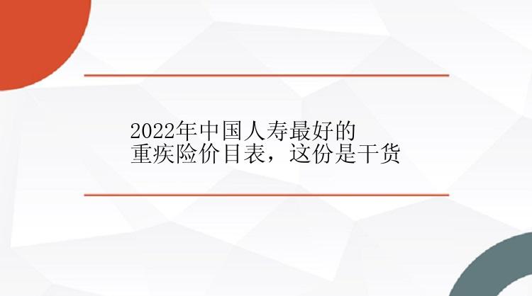 2022年中国人寿最好的重疾险价目表，这份是干货