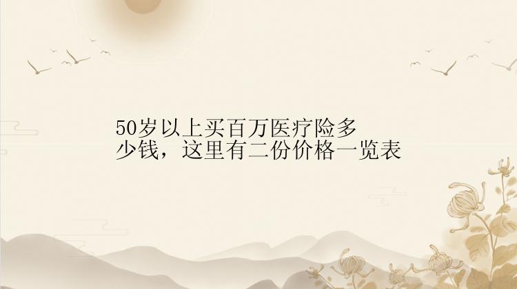 50岁以上买百万医疗险多少钱，这里有二份价格一览表