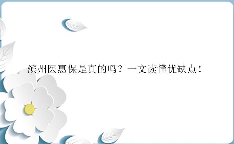 滨州医惠保是真的吗？一文读懂优缺点！