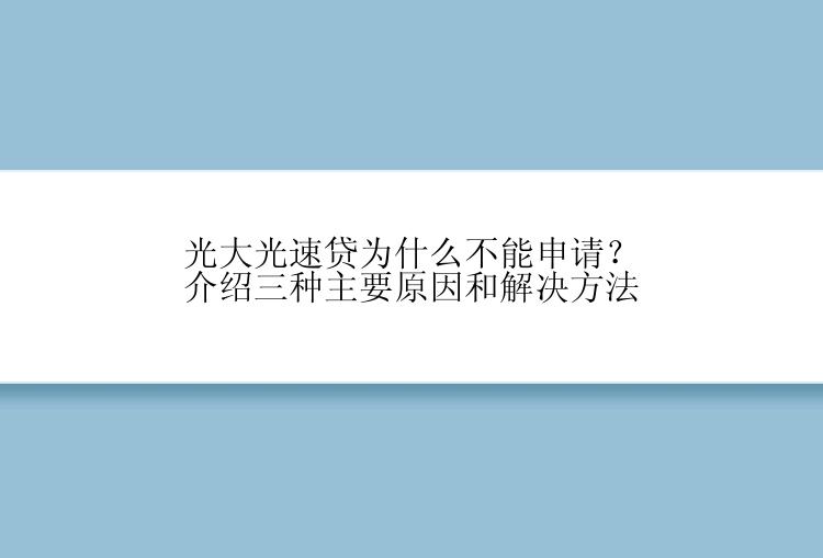 光大光速贷为什么不能申请？介绍三种主要原因和解决方法