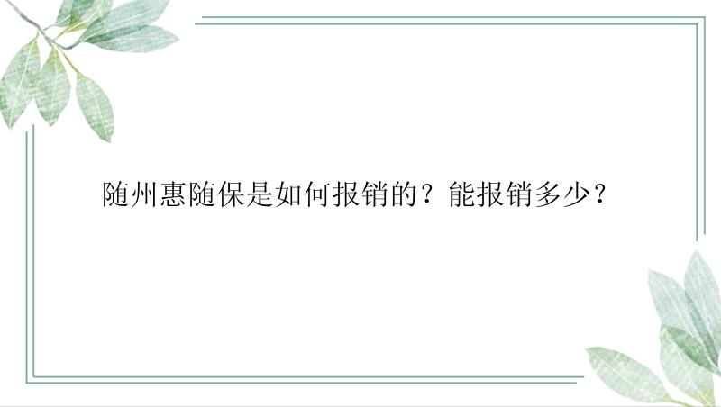 随州惠随保是如何报销的？能报销多少？