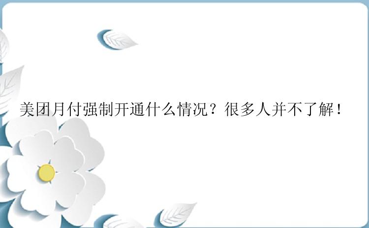 美团月付强制开通什么情况？很多人并不了解！