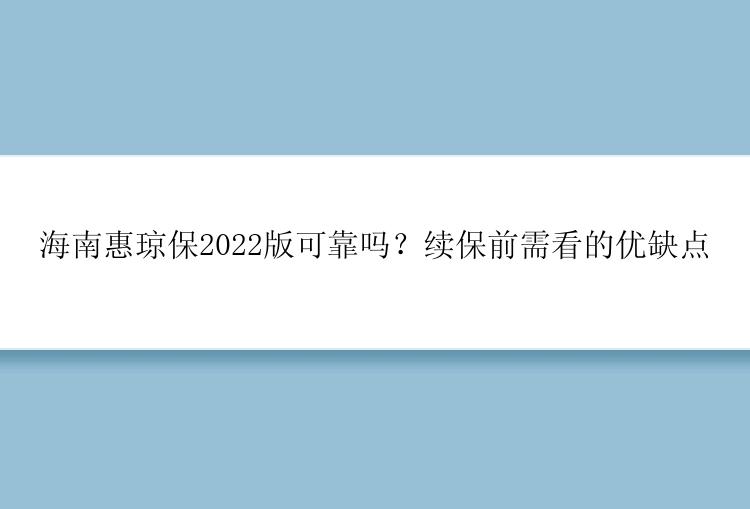 海南惠琼保2022版可靠吗？续保前需看的优缺点