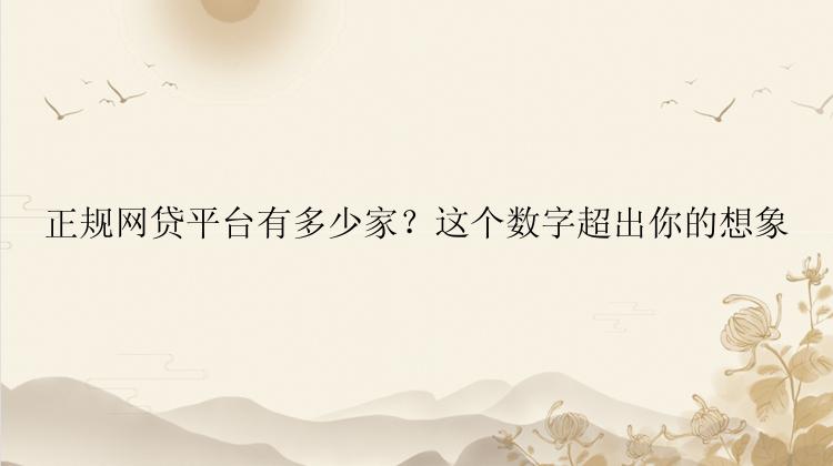 正规网贷平台有多少家？这个数字超出你的想象