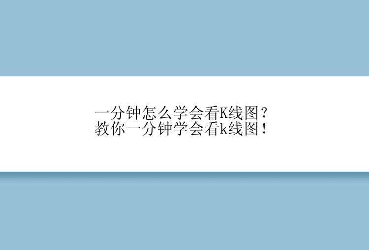 一分钟怎么学会看K线图？教你一分钟学会看k线图！