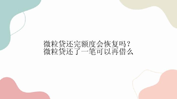 微粒贷还完额度会恢复吗？微粒贷还了一笔可以再借么