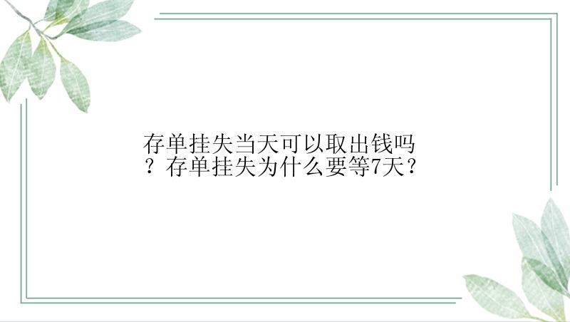 存单挂失当天可以取出钱吗？存单挂失为什么要等7天？