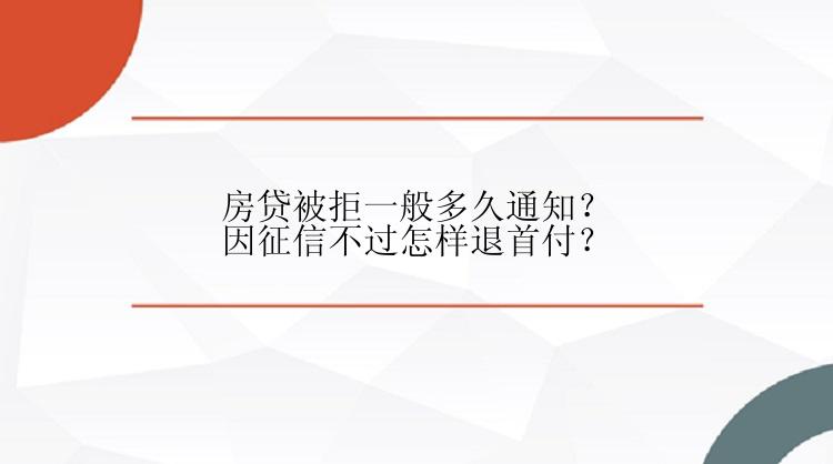 房贷被拒一般多久通知？因征信不过怎样退首付？