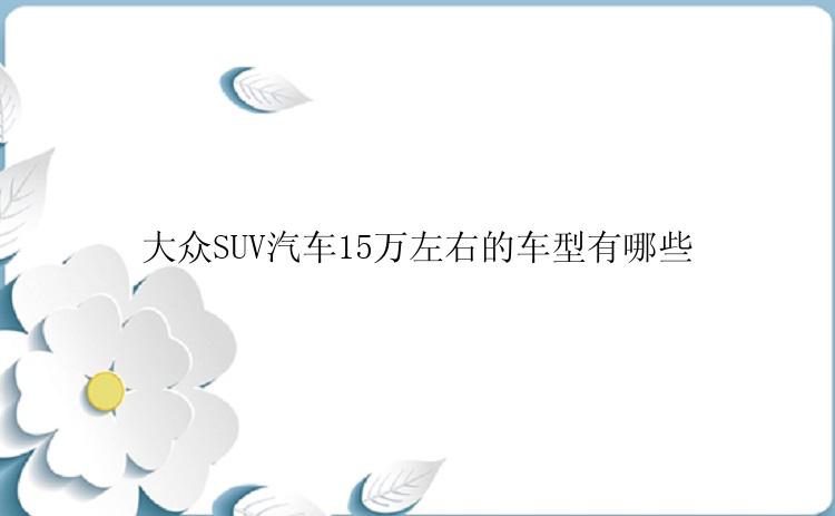 大众SUV汽车15万左右的车型有哪些