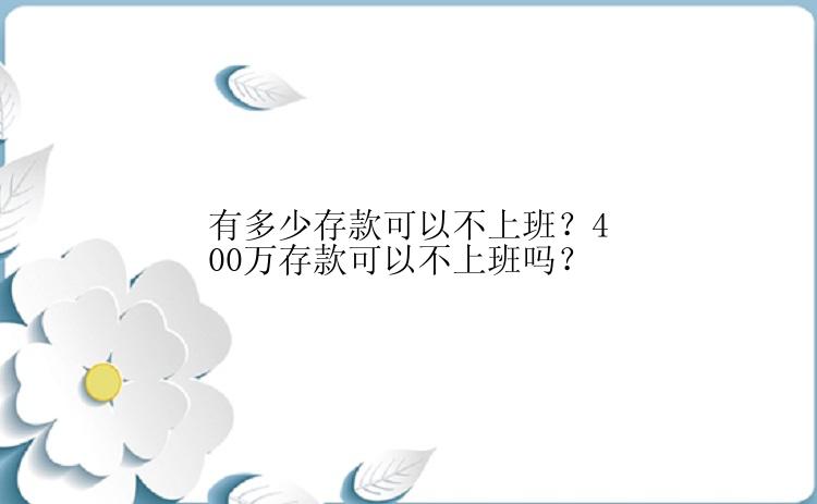 有多少存款可以不上班？400万存款可以不上班吗？