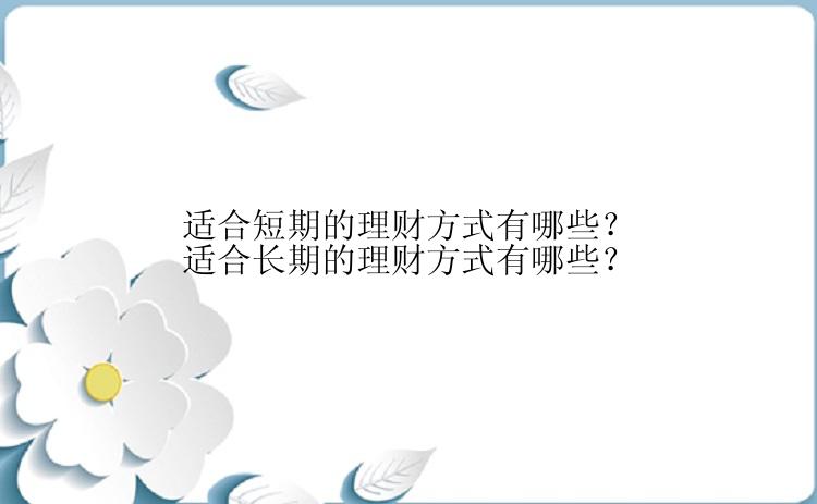 适合短期的理财方式有哪些？适合长期的理财方式有哪些？